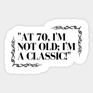 "At 70, I'm not old; I'm a classic!" - Funny 70th birthday quote Sticker